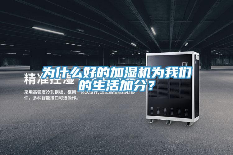 為什么好的加濕機為我們的生活加分？