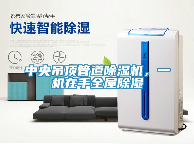 中央吊頂管道除濕機(jī)，一機(jī)在手全屋除濕