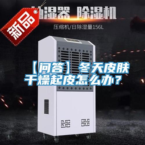 【問(wèn)答】冬天皮膚干燥起皮怎么辦？