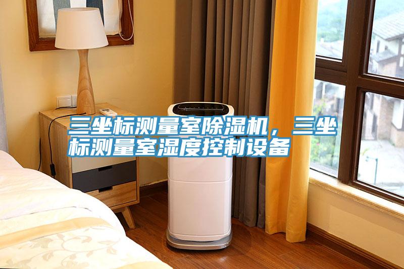 三坐標測量室除濕機，三坐標測量室濕度控制設(shè)備