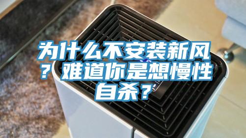為什么不安裝新風(fēng)？難道你是想慢性自殺？