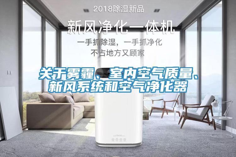 關(guān)于霧霾、室內(nèi)空氣質(zhì)量、新風系統(tǒng)和空氣凈化器