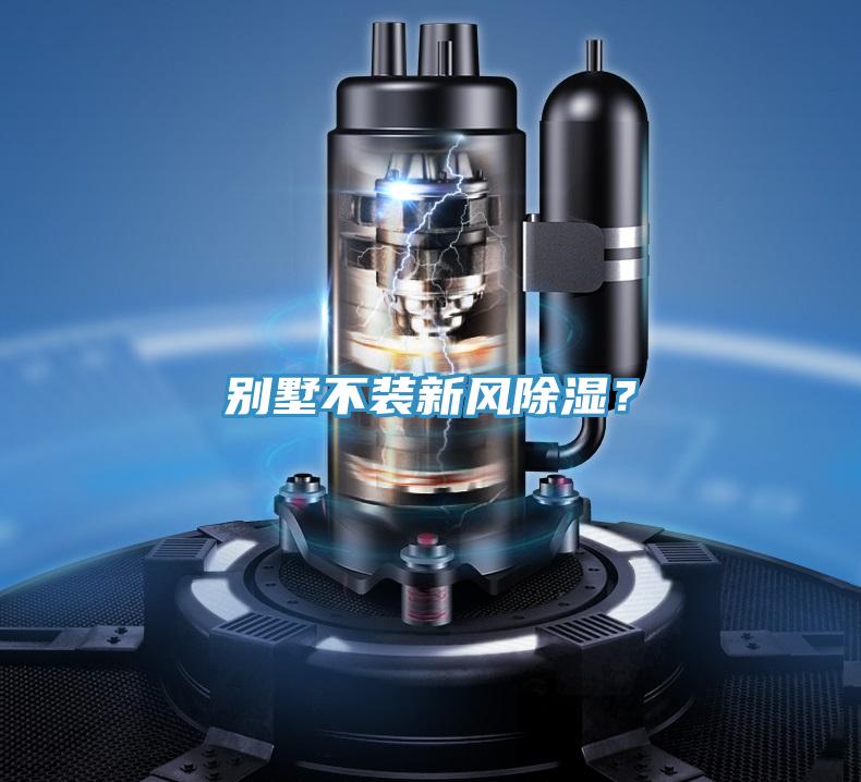 別墅不裝新風(fēng)除濕？