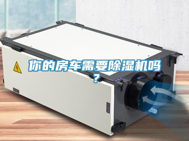 你的房車需要除濕機嗎？