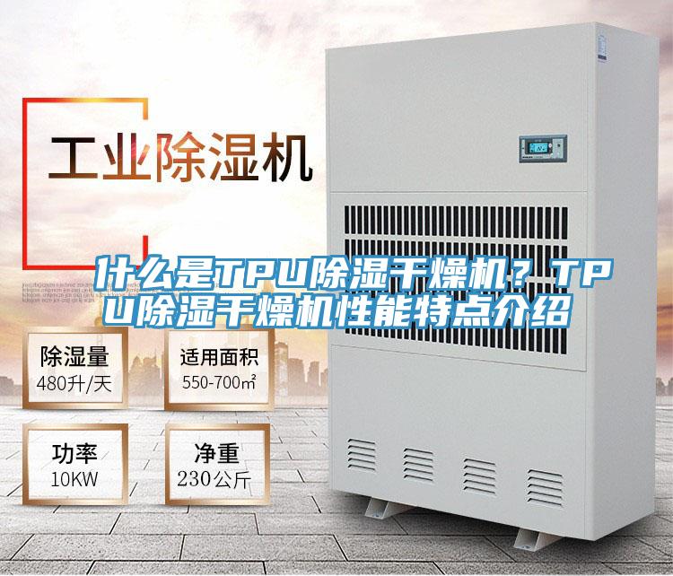 什么是TPU除濕干燥機(jī)？TPU除濕干燥機(jī)性能特點(diǎn)介紹