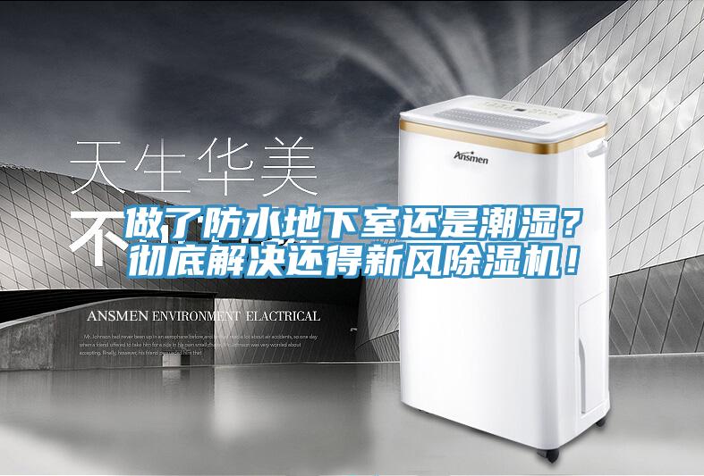做了防水地下室還是潮濕？徹底解決還得新風(fēng)除濕機(jī)！