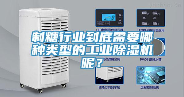制糖行業(yè)到底需要哪種類(lèi)型的工業(yè)除濕機(jī)呢？