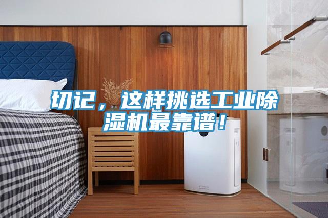 切記，這樣挑選工業(yè)除濕機最靠譜！