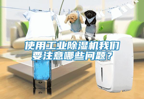 使用工業(yè)除濕機(jī)我們要注意哪些問題？