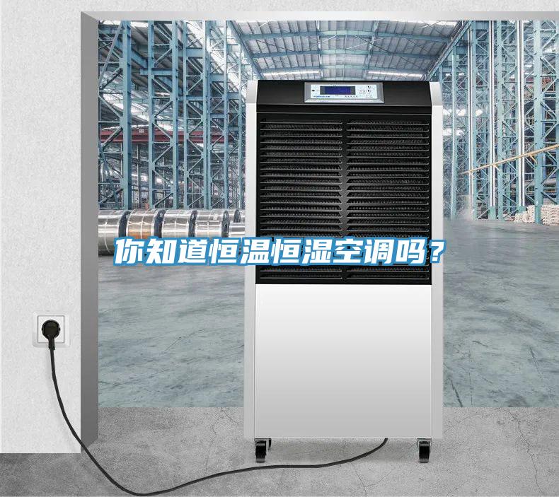 你知道恒溫恒濕空調(diào)嗎？