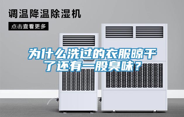 為什么洗過的衣服晾干了還有一股臭味？