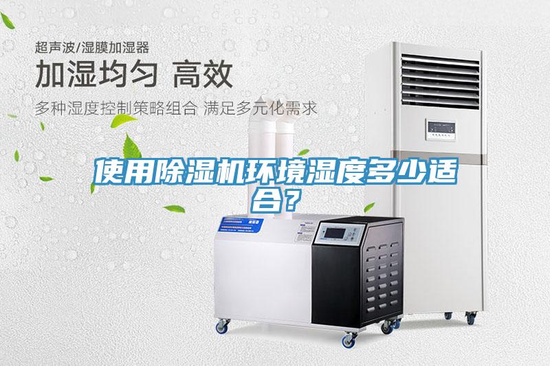 使用除濕機(jī)環(huán)境濕度多少適合？