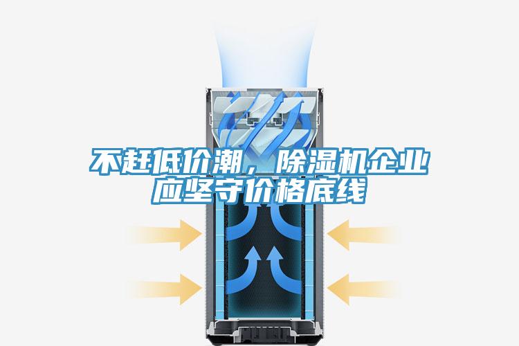 不趕低價潮，除濕機(jī)企業(yè)應(yīng)堅守價格底線