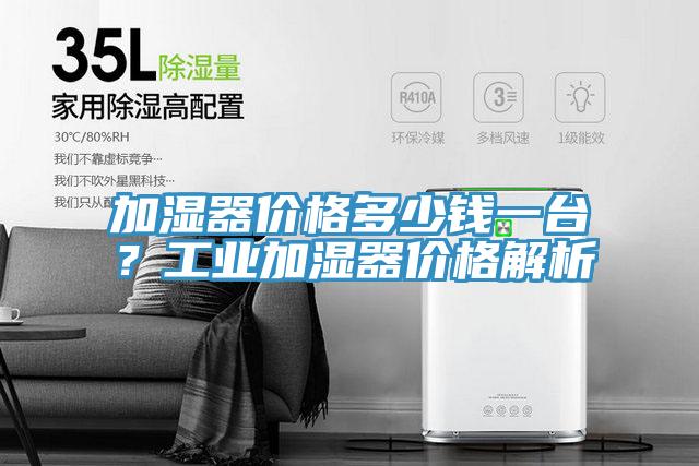 加濕器價格多少錢一臺？工業(yè)加濕器價格解析