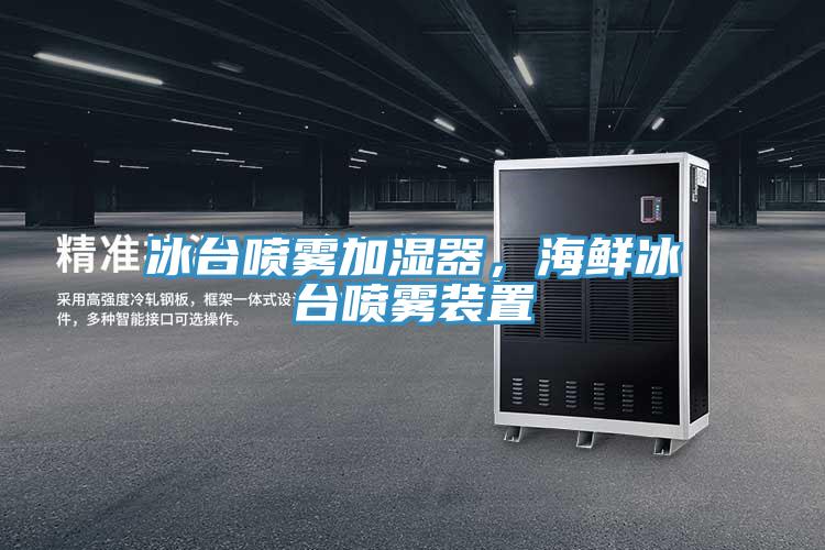 冰臺噴霧加濕器，海鮮冰臺噴霧裝置