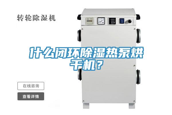 什么閉環(huán)除濕熱泵烘干機？