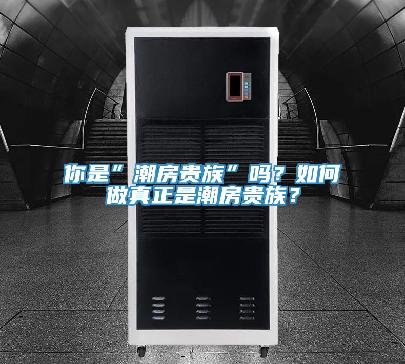 你是”潮房貴族”嗎？如何做真正是潮房貴族？