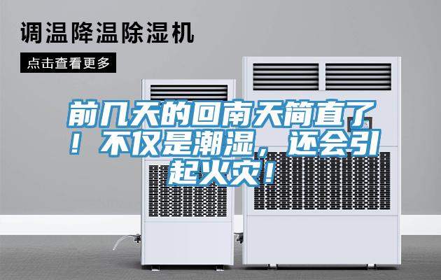 前幾天的回南天簡直了！不僅是潮濕，還會引起火災！