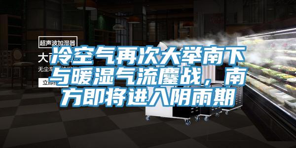 冷空氣再次大舉南下與暖濕氣流鏖戰(zhàn)，南方即將進(jìn)入陰雨期
