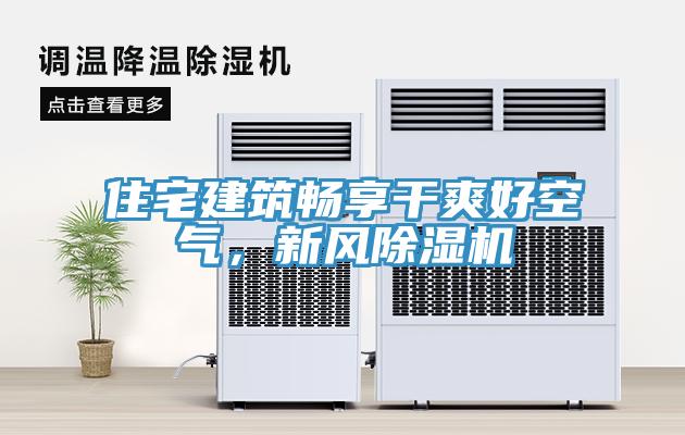 住宅建筑暢享干爽好空氣，新風除濕機