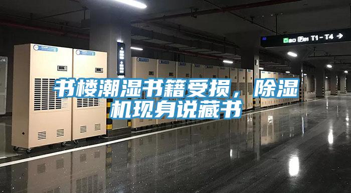 書樓潮濕書籍受損，除濕機(jī)現(xiàn)身說藏書