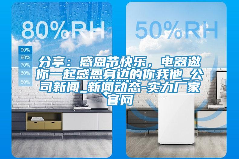 分享：感恩節(jié)快樂，電器邀你一起感恩身邊的你我他_公司新聞_新聞動態(tài)-實(shí)力廠家官網(wǎng)