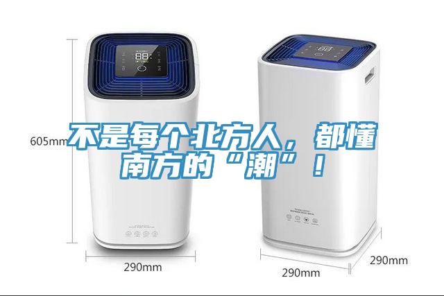 不是每個(gè)北方人，都懂南方的“潮”！