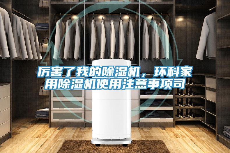 厲害了我的除濕機(jī)，環(huán)科家用除濕機(jī)使用注意事項(xiàng)司
