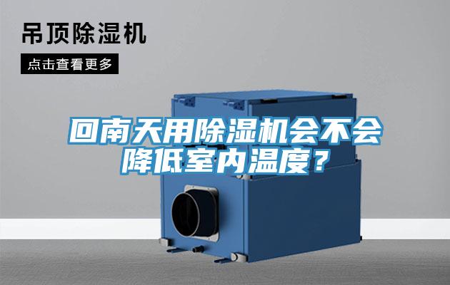 回南天用除濕機會不會降低室內(nèi)溫度？