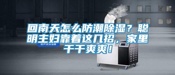 回南天怎么防潮除濕？聰明主婦靠著這幾招，家里干干爽爽！