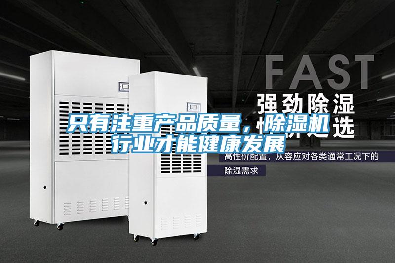 只有注重產(chǎn)品質(zhì)量，除濕機(jī)行業(yè)才能健康發(fā)展