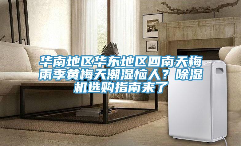 華南地區(qū)華東地區(qū)回南天梅雨季黃梅天潮濕惱人？除濕機(jī)選購(gòu)指南來(lái)了
