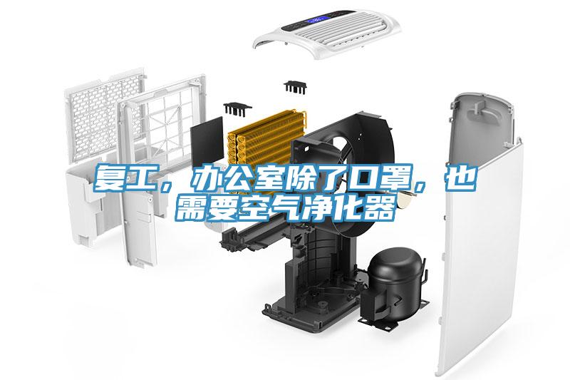 復(fù)工，辦公室除了口罩，也需要空氣凈化器