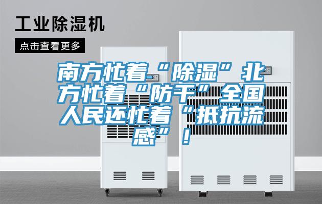 南方忙著“除濕”北方忙著“防干”全國人民還忙著“抵抗流感”！