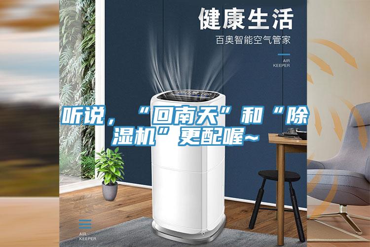 聽說，“回南天”和“除濕機”更配喔~