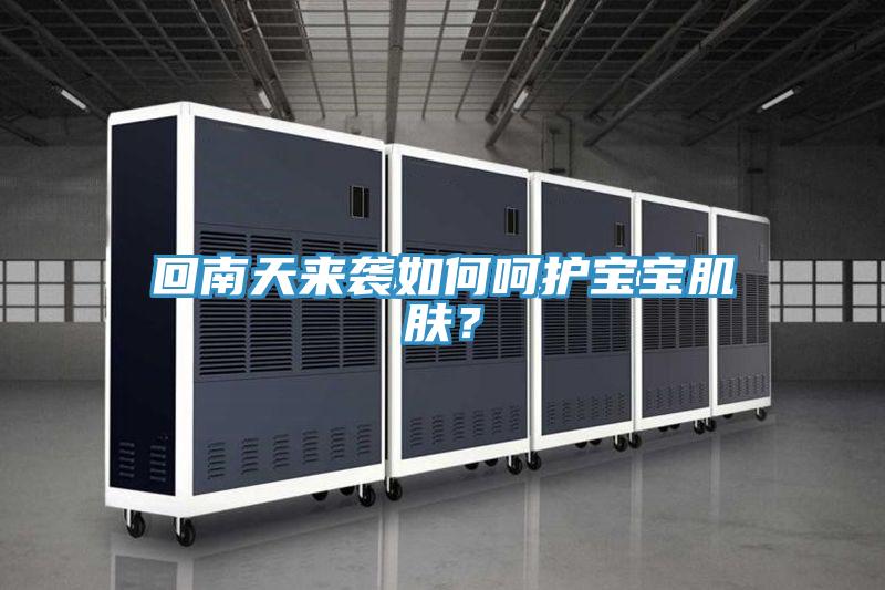回南天來襲如何呵護(hù)寶寶肌膚？