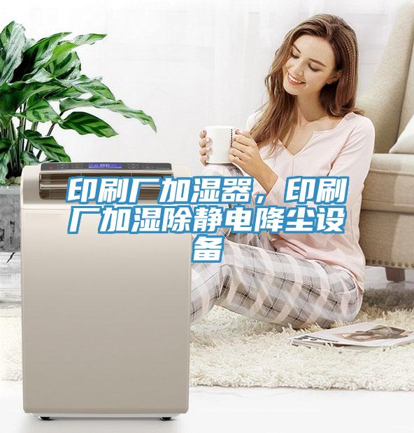 印刷廠加濕器，印刷廠加濕除靜電降塵設備