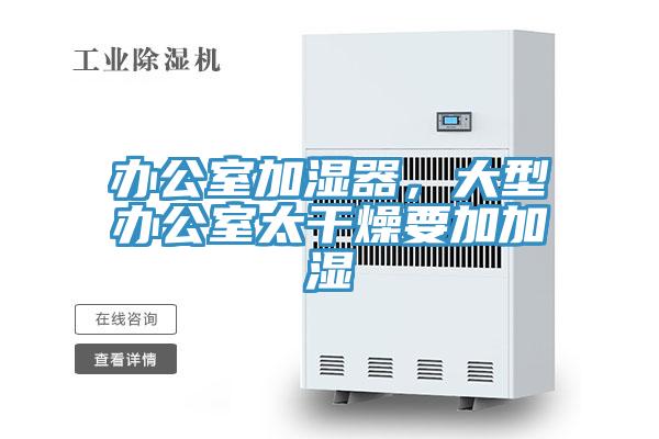 辦公室加濕器，大型辦公室太干燥要加加濕