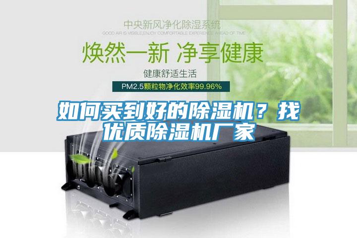如何買到好的除濕機(jī)？找優(yōu)質(zhì)除濕機(jī)廠家
