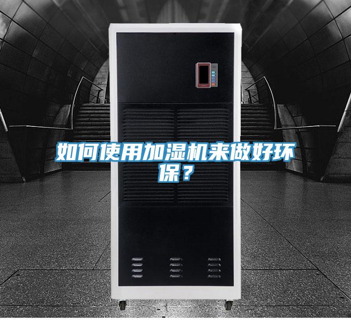 如何使用加濕機來做好環(huán)保？