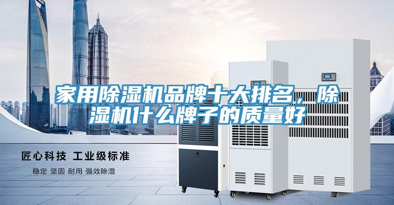家用除濕機(jī)品牌十大排名，除濕機(jī)什么牌子的質(zhì)量好