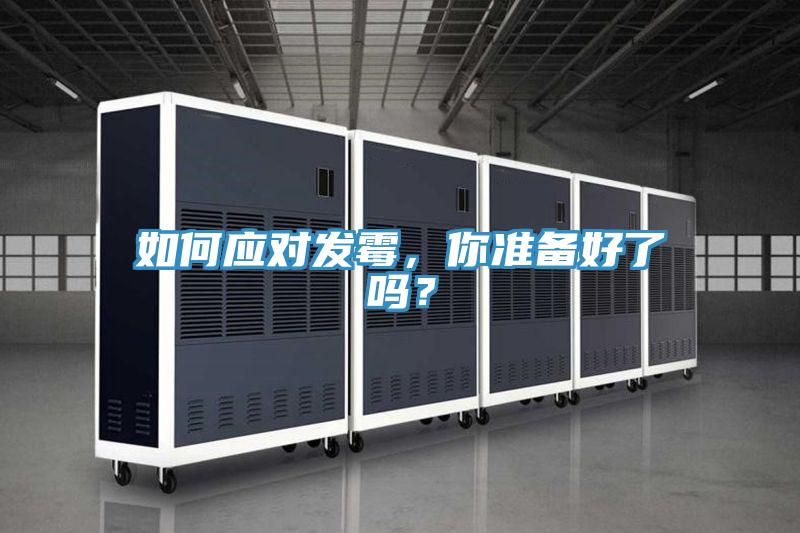 如何應(yīng)對發(fā)霉，你準(zhǔn)備好了嗎？