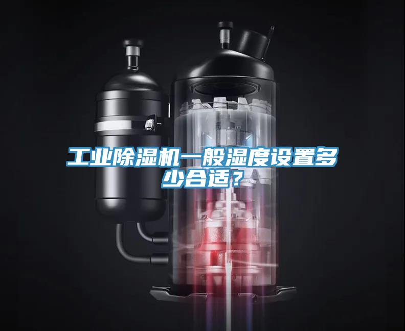 工業(yè)除濕機(jī)一般濕度設(shè)置多少合適？