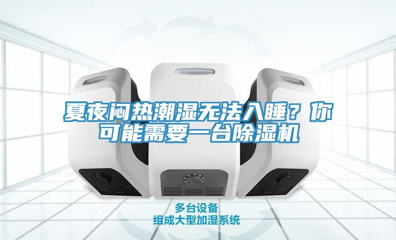 夏夜悶熱潮濕無法入睡？你可能需要一臺(tái)除濕機(jī)