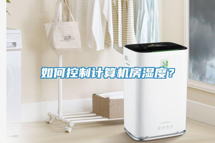 如何控制計(jì)算機(jī)房濕度？