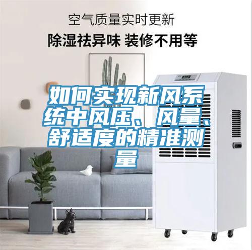 如何實(shí)現(xiàn)新風(fēng)系統(tǒng)中風(fēng)壓、風(fēng)量、舒適度的精準(zhǔn)測(cè)量