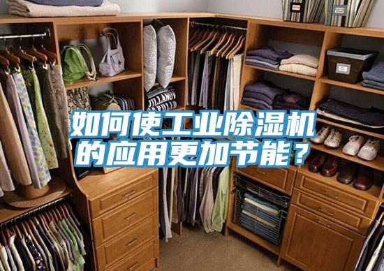 如何使工業(yè)除濕機的應用更加節(jié)能？