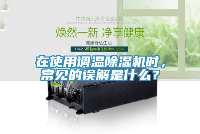 在使用調(diào)溫除濕機(jī)時(shí)，常見的誤解是什么？