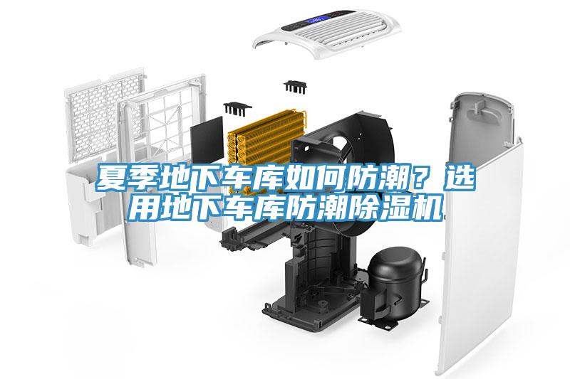 夏季地下車庫如何防潮？選用地下車庫防潮除濕機(jī)