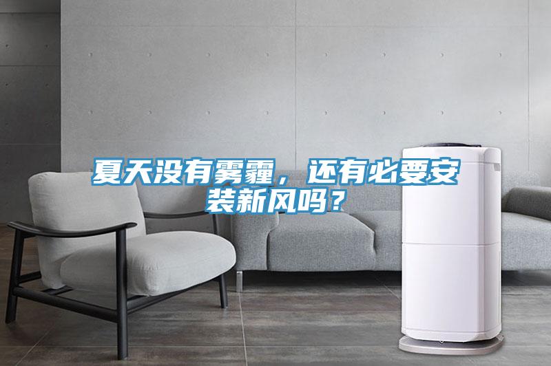 夏天沒有霧霾，還有必要安裝新風(fēng)嗎？